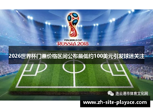 2026世界杯门票价格区间公布最低约100美元引发球迷关注 2026世界杯门票价格区间公布最低约100美元引发球迷关注